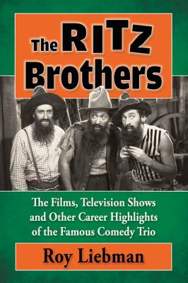 The Ritz Brothers : The Films, Television Shows and Other Career Highlights of the Famous Comedy Trio