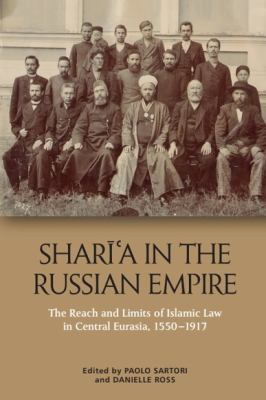 Shari?a in the Russian Empire : The Reach and Limits of Islamic Law in Central Eurasia, 1550-1917