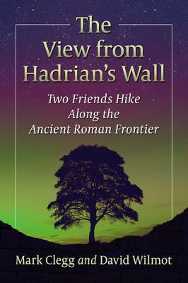 The View from Hadrian's Wall : Two Friends Hike along the Ancient Roman Frontier