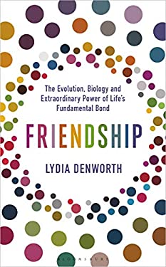 Friendship : The Evolution, Biology and Extraordinary Power of Life's Fundamental Bond