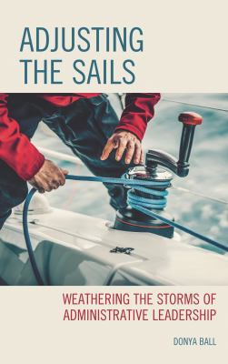 Adjusting the Sails : Weathering the Storms of Administrative Leadership