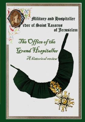 The Military and Hospitaller Order of Saint Lazarus of Jerusalem : The Office of the Grand Hospitaller: a Historical Review