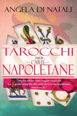 I Tarocchi con le Carte Napoletane : Impara Subito Come Leggere I Tarocchi con la Guida Completa Alle Carte Da Briscola Napoletane, Senza Rischi