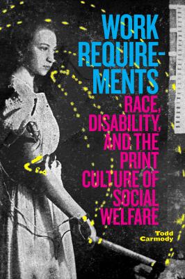 Work Requirements : Race, Disability, and the Print Culture of Social Welfare