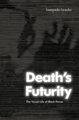 Death's Futurity : The Visual Life of Black Power