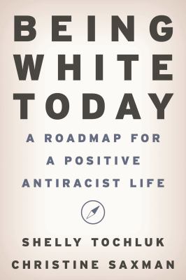 Being White Today : A Roadmap for a Positive Antiracist Life