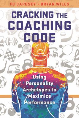 Cracking the Coaching Code : Using Personality Archetypes to Maximize Performance