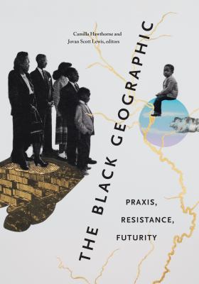 The Black Geographic : Praxis, Resistance, Futurity