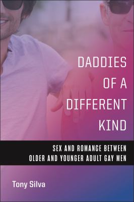 Daddies of a Different Kind : Sex and Romance Between Older and Younger Adult Gay Men