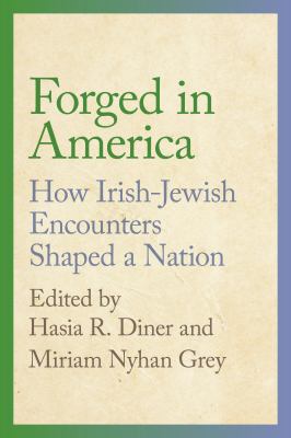 Forged in America : How Irish-Jewish Encounters Shaped a Nation
