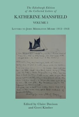 The Edinburgh Edition of the Collected Letters of Katherine Mansfield, Volume 3 : Letters to John Middleton Murry 1912-1918