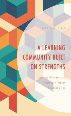 A Learning Community Built on Strengths : Inspiring Educators to Positively Impact Student Lives