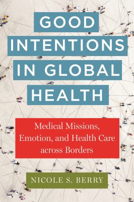 Good Intentions in Global Health : Medical Missions, Emotion, and Health Care Across Borders