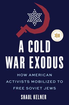 A Cold War Exodus : How American Activists Mobilized to Free Soviet Jews
