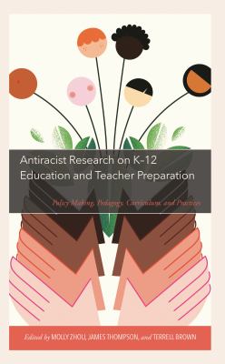 Antiracist Research on K-12 Education and Teacher Preparation : Policy Making, Pedagogy, Curriculum, and Practices