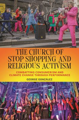 The Church of Stop Shopping and Religious Activism : Combatting Consumerism and Climate Change Through Performance