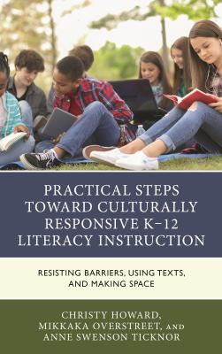 Practical Steps Toward Culturally Responsive K-12 Literacy Instruction : Resisting Barriers, Using Texts, and Making Space