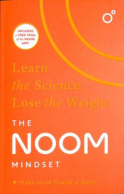 The Noom Mindset : Learn the Science, Lose the Weight: the PERFECT DIET to Change Your Relationship with Food ... for Good!