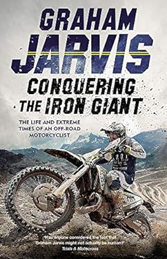 Conquering the Iron Giant : The Life and Extreme Times of an off-Road Motorcyclist