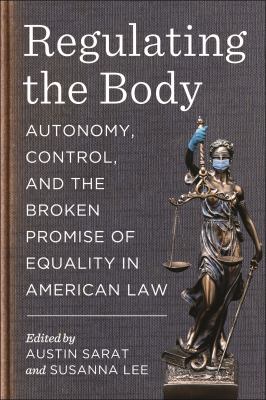 Regulating the Body : Autonomy, Control, and the Broken Promise of Equality in American Law