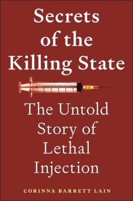 Secrets of the Killing State : The Untold Story of Lethal Injection