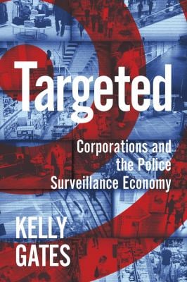Targeted : Corporations and the Police Surveillance Economy