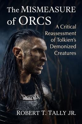 The Mismeasure of Orcs : A Critical Reassessment of Tolkien's Demonized Creatures