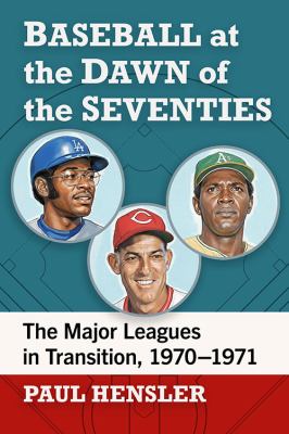 Baseball at the Dawn of the Seventies : The Major Leagues in Transition, 1970-1971