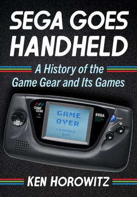 Sega Goes Handheld : A History of the Game Gear and Its Games