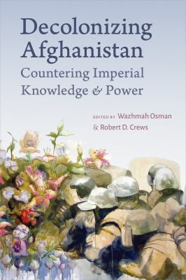 Decolonizing Afghanistan : Countering Imperial Knowledge and Power