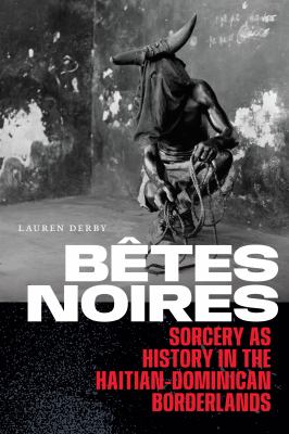 Bêtes Noires : Sorcery As History in the Haitian-Dominican Borderlands