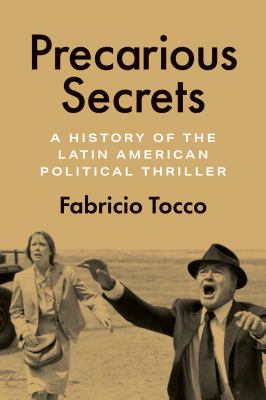 Precarious Secrets : A History of the Latin American Political Thriller