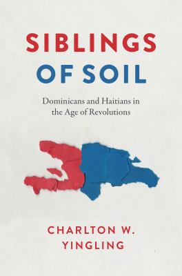 Siblings of Soil : Dominicans and Haitians in the Age of Revolutions