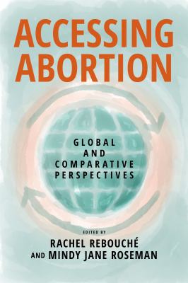 Accessing Abortion : Global and Comparative Perspectives