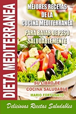 Dieta Mediterranea - Mejores Recetas de la Cocina Mediterranea para Bajar de Peso Saludablemente : Su Libro de Cocina Saludable - Deliciosas Recetas S