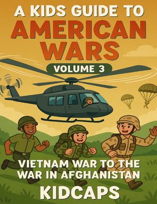 A Kids Guide to American Wars - Volume 3 : Vietnam War to the War in Afganistan