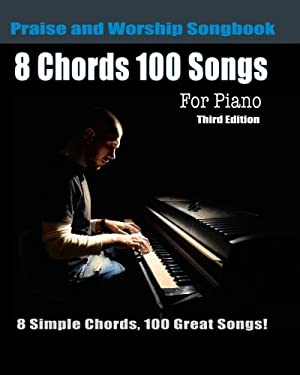 8 Chords 100 Songs Worship Piano Songbook : 8 Simple Chords, 100 Great Songs - Third Edition