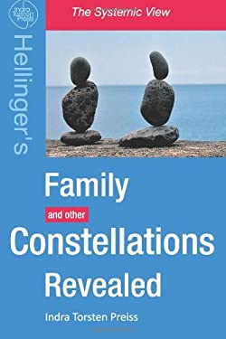 Family Constellations Revealed : Hellinger's Family and Other Constellations Revealed