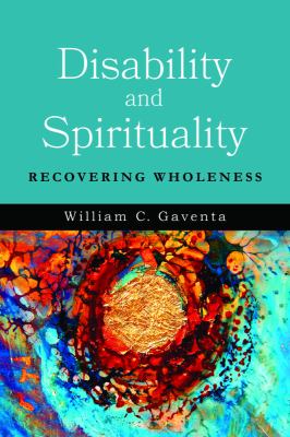 Disability and Spirituality : Recovering Wholeness