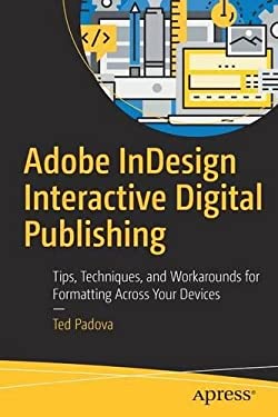 Adobe Indesign Interactive Digital Publishing : Tips, Techniques, and Workarounds for Formatting Across Your Devices