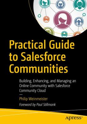 Practical Guide to Salesforce Communities : Building, Enhancing, and Managing an Online Community on Salesforce