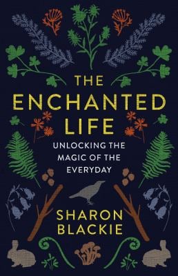 The Enchanted Life : Unlocking the Magic of the Everyday