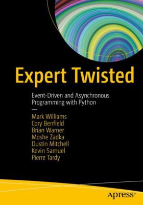 Expert Twisted : Event-Driven and Asynchronous Programming with Python