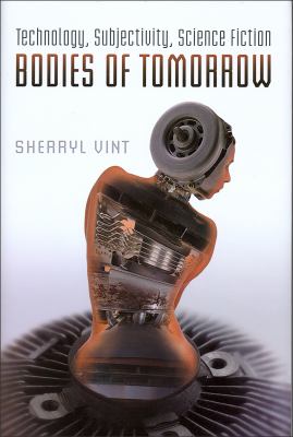 Bodies of Tomorrow : Technology, Subjectivity, Science Fiction