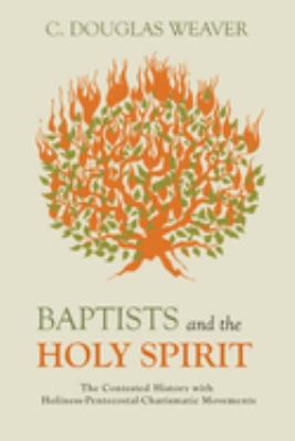 Baptists and the Holy Spirit : The Contested History with Holiness-Pentecostal-Charismatic Movements