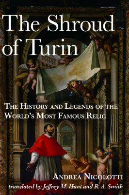 The Shroud of Turin : The History and Legends of the World's Most Famous Relic