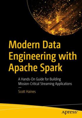 Modern Data Engineering with Apache Spark : :A Hands-On Guide for Building Mission Critical Streaming Applications