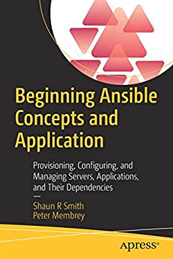 Beginning Ansible Concepts and Application : Provisioning, Configuring, and Managing Servers, Applications and Their Dependencies