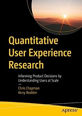 Quantitative User Experience Research : Informing Product Decisions by Understanding Users at Scale