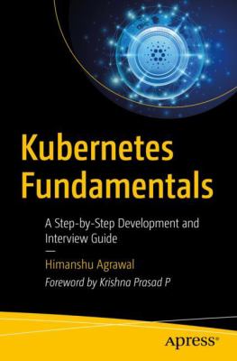 Fundamentals of Kubernetes : A Step-By-Step Development and Interview Guide